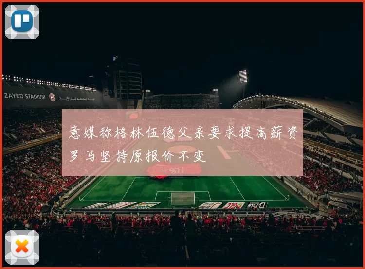 意媒称格林伍德父亲要求提高薪资罗马坚持原报价不变