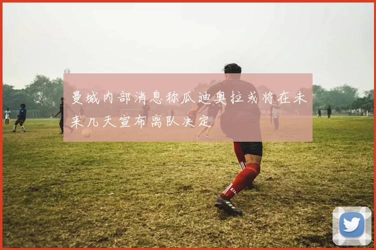 曼城内部消息称瓜迪奥拉或将在未来几天宣布离队决定