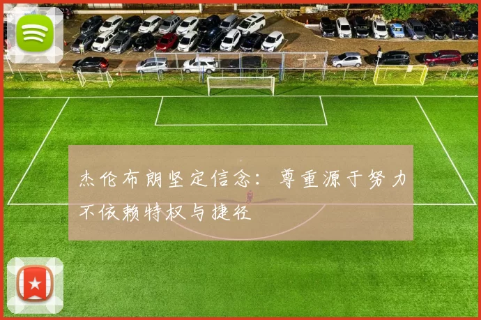 杰伦布朗坚定信念：尊重源于努力不依赖特权与捷径